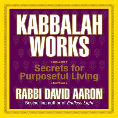 Kabbalah Works: Secrets for Purposeful Living Audiobook, by David Aaron