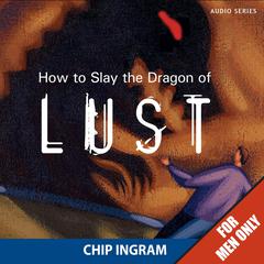 How to Slay the Dragon of Lust Audiobook, by Chip Ingram