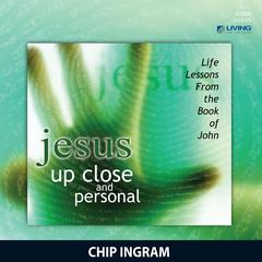 Jesus... Up Close and Personal: Life Lessons from the Book of John Audiobook, by Chip Ingram