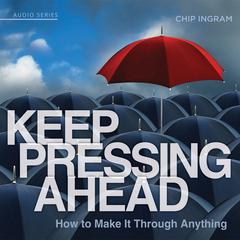 Keep Pressing Ahead: How to Make it Through Anything Audibook, by Chip Ingram