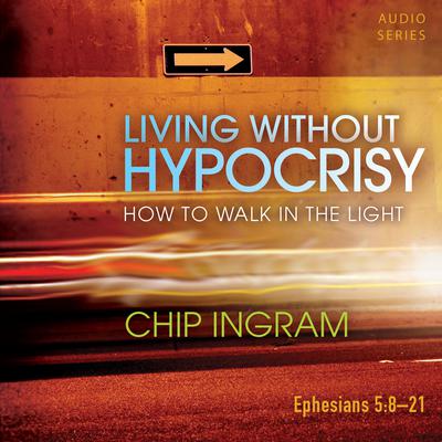 Living Without Hypocrisy: How to Walk in the Light Audiobook, by Chip Ingram