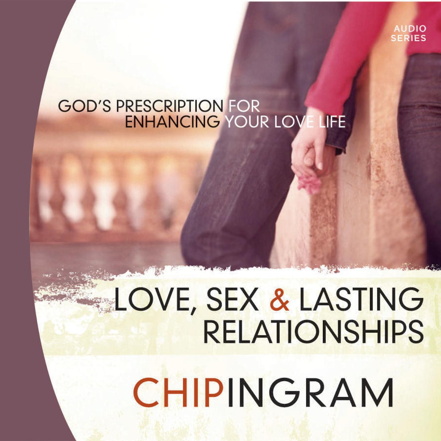 Love Sex and Lasting Relationships: Gods Prescription for Enhancing Your Love Life Audiobook, by Chip Ingram