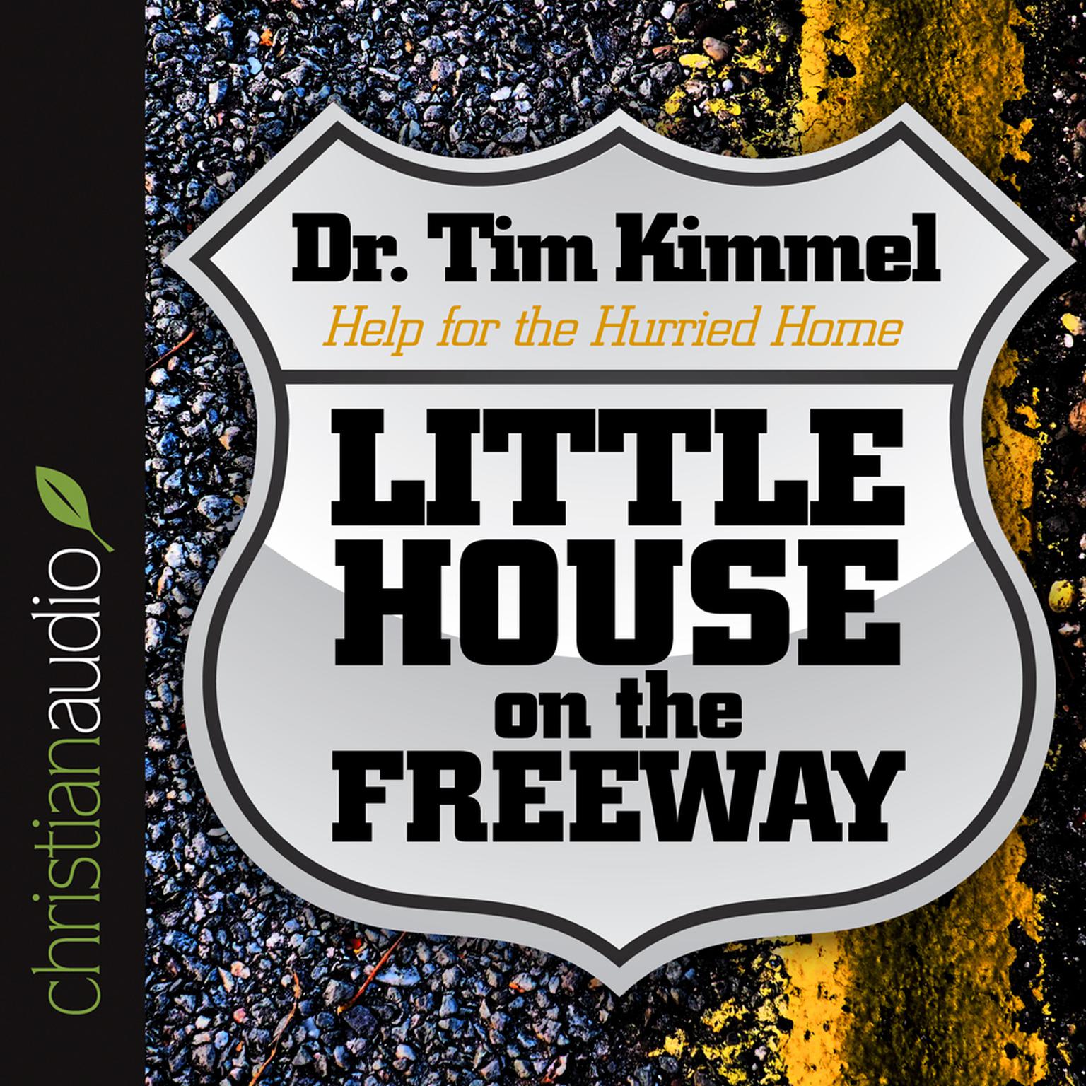 Little House on the Freeway (Abridged): Help for the Hurried Home Audiobook, by Dr. Tim Kimmel