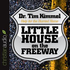 Little House on the Freeway: Help for the Hurried Home Audiobook, by Dr. Tim Kimmel