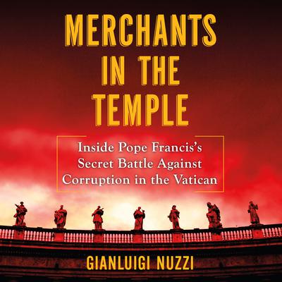 Merchants in the Temple: Inside Pope Franciss Secret Battle Against Corruption in the Vatican Audiobook, by Gianluigi Nuzzi