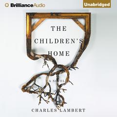 The Children's Home: A Novel Audiobook, by Charles Lambert