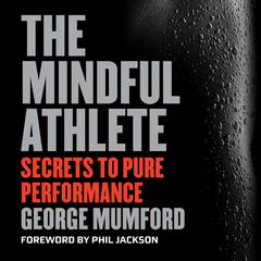 The Mindful Athlete: Secrets to Pure Performance Audiobook, by George Mumford