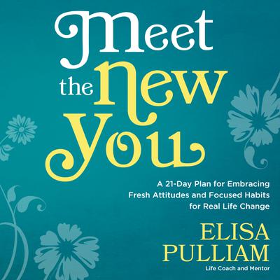 Meet the New You: A 21-Day Plan for Embracing Fresh Attitudes and Focused Habits for Real Life Change Audiobook, by Elisa Pulliam