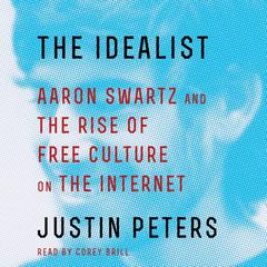 The Idealist: Aaron Swartz and the Rise of Free Culture on the Internet Audiobook, by Justin Peters