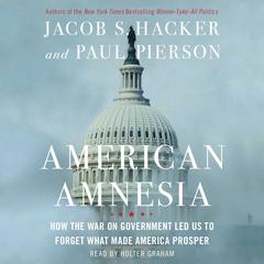 American Amnesia: How the War on Government Led Us to Forget What Made America Rich Audiobook, by Jacob S. Hacker