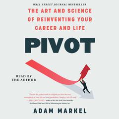 Pivot: The Art and Science of Reinventing Your Career and Life Audiobook, by Adam Markel