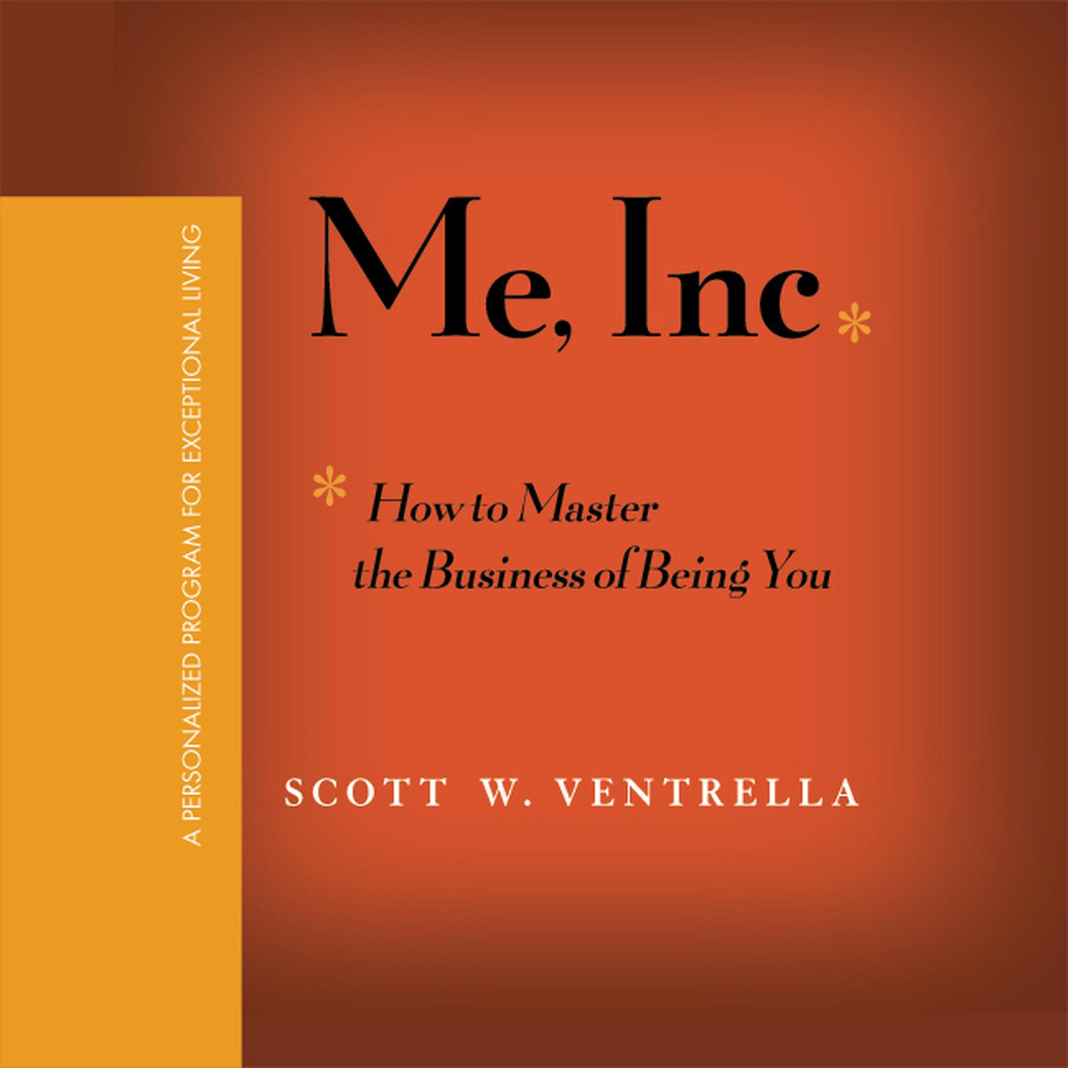 Me, Inc.: How to Master the Business of Being You...A Personalized Program for Exceptional Living Audiobook, by Scott W. Ventrella