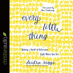 Every Little Thing: Making a World of Difference Right Where You Are Audiobook, by Deidra Riggs