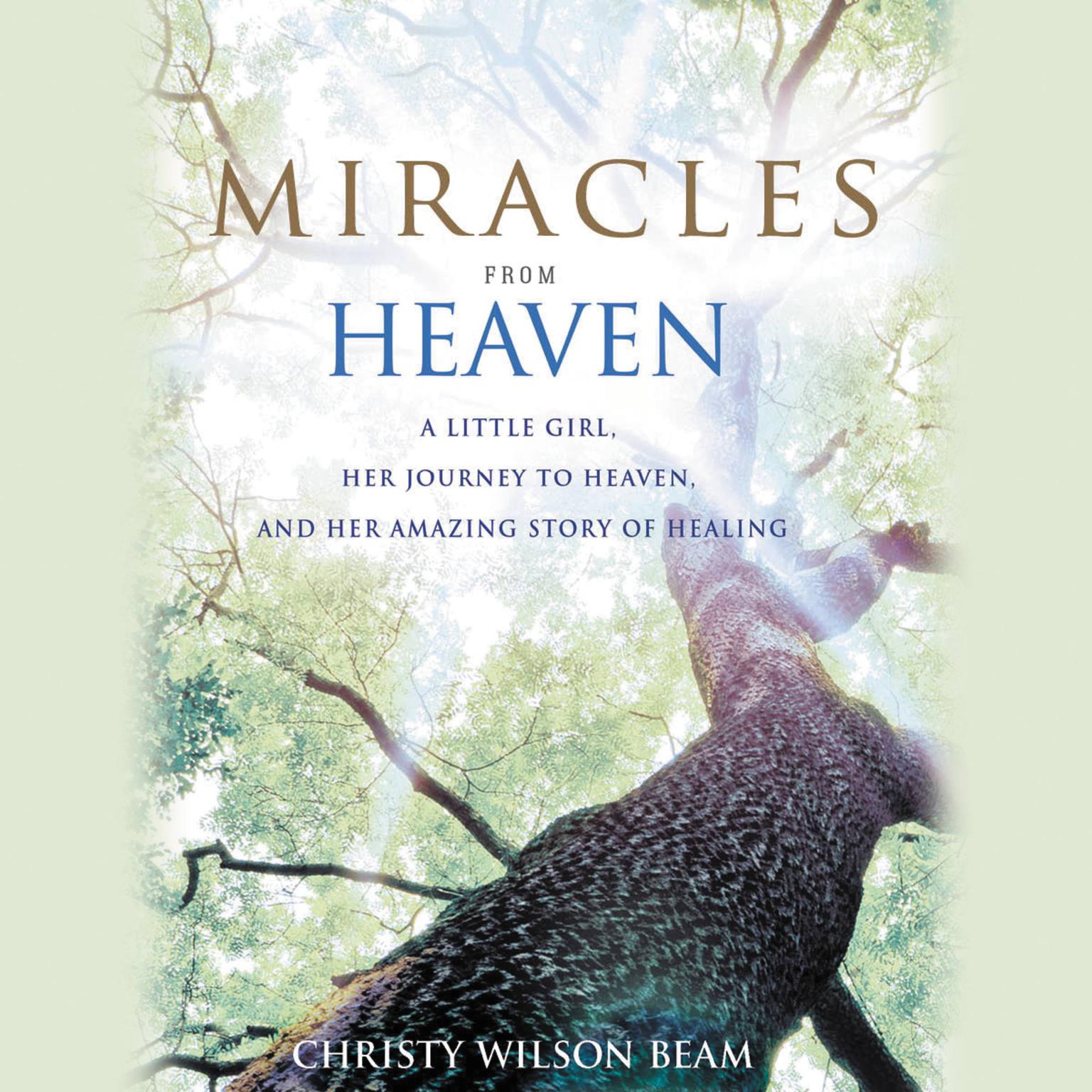 Miracles from Heaven: A Little Girl, Her Journey to Heaven, and Her Amazing Story of Healing Audiobook, by Christy Wilson Beam