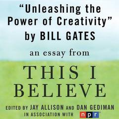Unleashing the Power of Creativity: A This I Believe Essay Audiobook, by Bill Gates