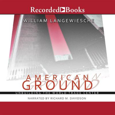 American Ground: Unbuilding the World Trade Center Audiobook, by William Langewiesche