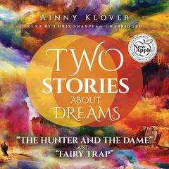 Two Stories about Dreams: “The Hunter and the Dame” and “Fairy Trap” Audiobook, by Ainny Klover