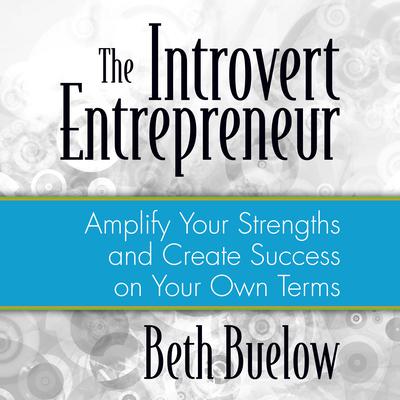 The Introvert Entrepreneur: Amplify Your Strengths and Create Success on Your Own Terms Audiobook, by Beth L. Buelow