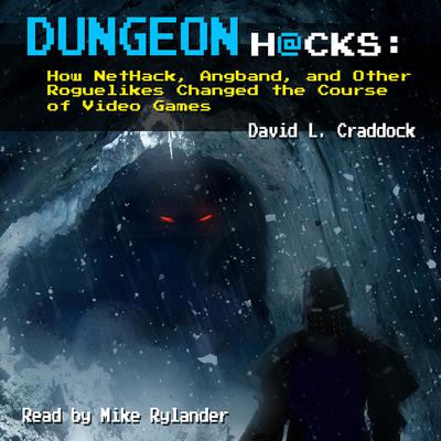 Dungeon Hacks: How NetHack, Angband, and Other Roguelikes Changed the Course of Video Games: How NetHack, Angband, and Other Roguelikes Changed the Course of Video Games Audiobook, by David L. Craddock