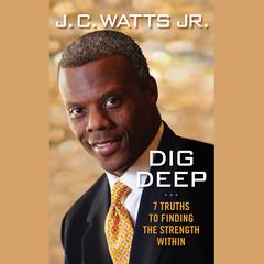 Dig Deep: 7 Truths to Finding the Strength Within Audiobook, by J. C. Watts