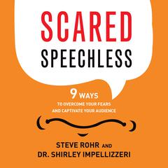 Scared Speechless: 9 Ways to Overcome Your Fears and Captivate Your Audience Audiobook, by Steve Rohr