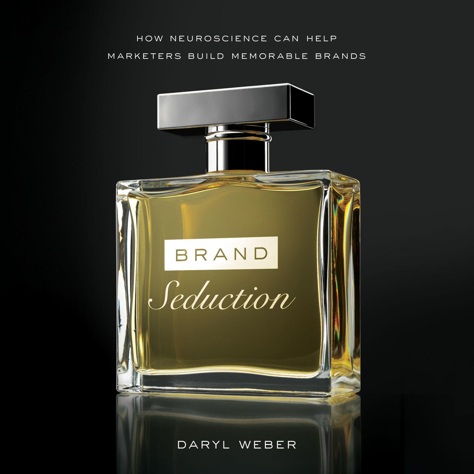 Brand Seduction: How Neuroscience Can Help Marketers Build Memorable Brands Audiobook, by Daryl Weber