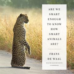 Are We Smart Enough to Know How Smart Animals Are? Audiobook, by Frans de Waal