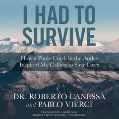 I Had to Survive: How a Plane Crash in the Andes Inspired My Calling to Save Lives Audiobook, by Roberto Canessa