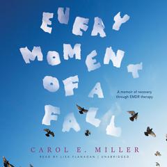 Every Moment of a Fall: A Memoir of Recovery through EMDR Therapy Audiobook, by Carol E. Miller