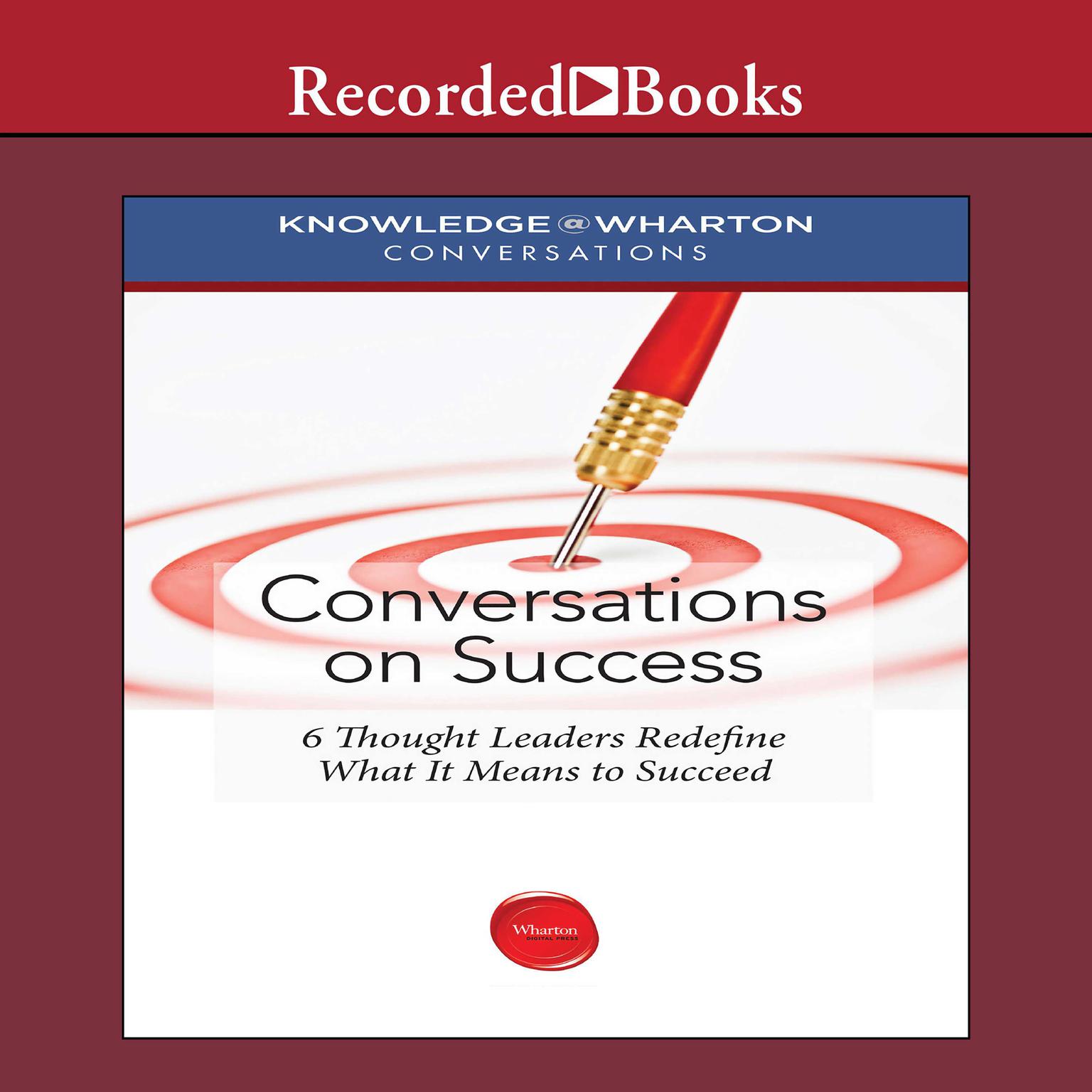 Conversations on Success: 6 Thought Leaders Redefine What It Means to Succeed Audiobook, by Knowledge@Wharton