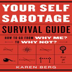 Your Self-Sabotage Survival Guide: How to Go From Why Me? to Why Not? Audiobook, by Karen Berg