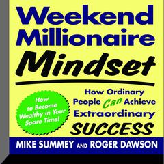 Weekend Millionaire Mindset: How Ordinary People Can Achieve Extraordinary Success Audiobook, by Mike Summey