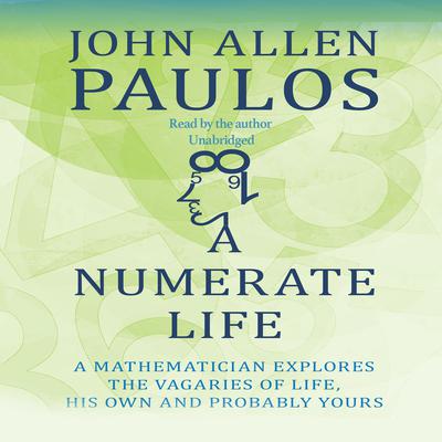 A Numerate Life: A Mathematician Explores the Vagaries of Life, His Own and Probably Yours Audiobook, by John Allen Paulos