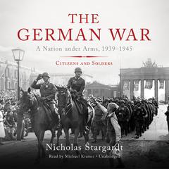 The German War: A Nation under Arms, 1939–1945; Citizens and Soldiers Audiobook, by Nicholas Stargardt