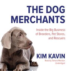 The Dog Merchants: Inside the Big Business of Breeders, Pet Stores, and Rescuers Audiobook, by Kim Kavin