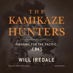 The Kamikaze Hunters: Fighting for the Pacific, 1945 Audiobook, by Will Iredale