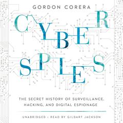 Cyberspies: The Secret History of Surveillance, Hacking, and Digital Espionage Audiobook, by Gordon Corera