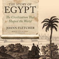 The Story of Egypt: The Civilization That Shaped the World Audiobook, by Joann Fletcher