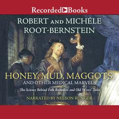 Honey, Mud, Maggots, and Other Medical Marvels: The Science Behind Folk Remedies and Old Wives Tales Audiobook, by Robert Root-Bernstein
