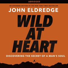 Wild at Heart: Discovering the Secret of a Man's Soul Audiobook, by 