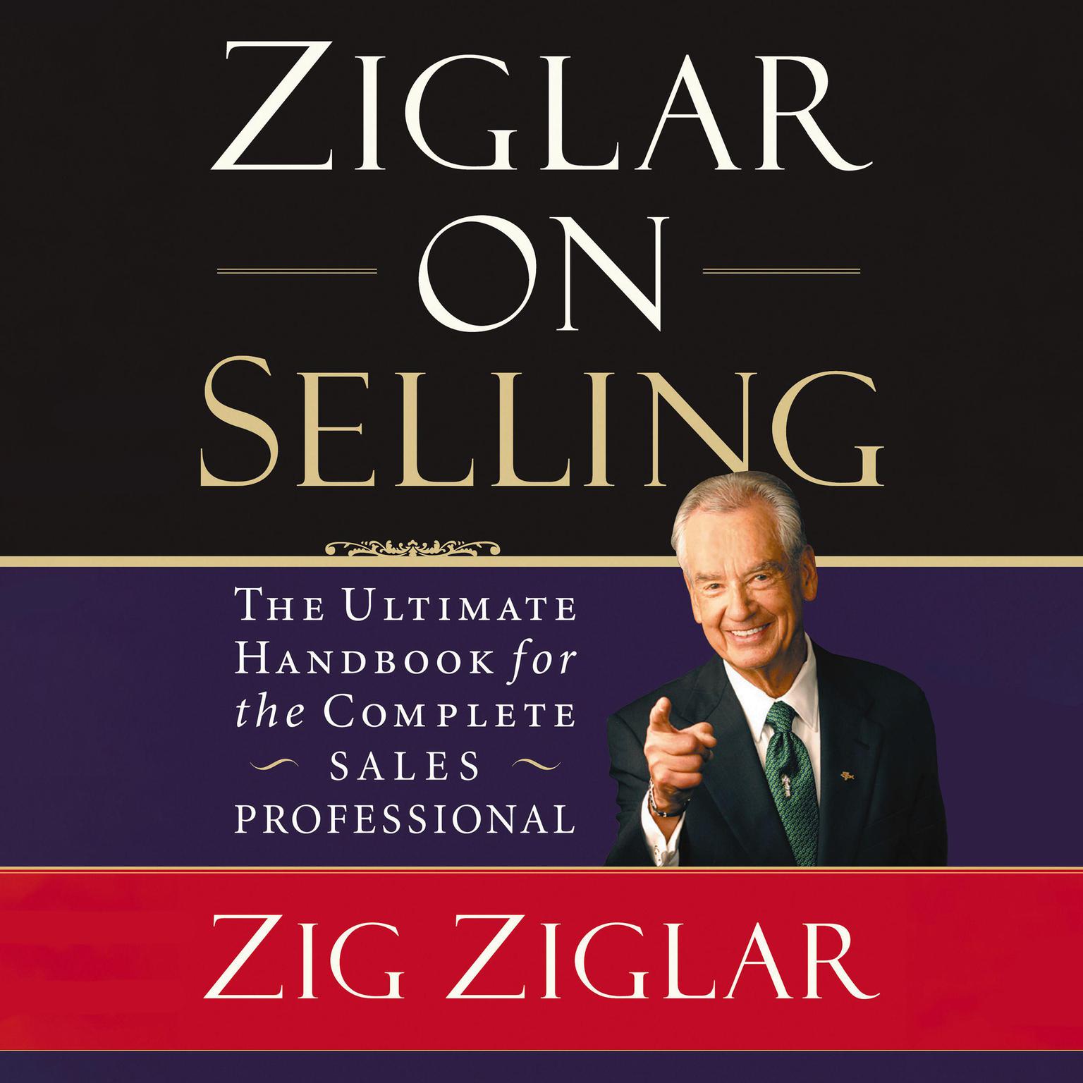 Ziglar on Selling (Abridged): The Ultimate Handbook for the Complete Sales Professional Audiobook, by Zig Ziglar