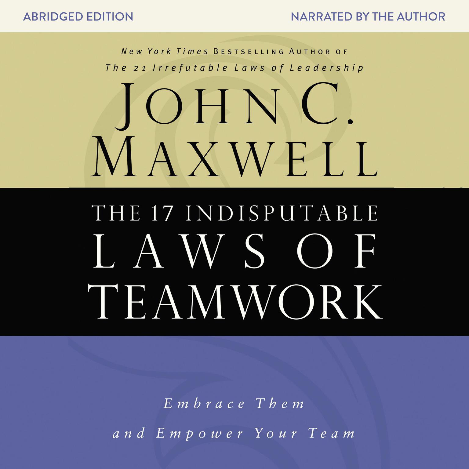 The 17 Indisputable Laws of Teamwork (Abridged): Embrace Them and Empower Your Team Audiobook, by John C. Maxwell