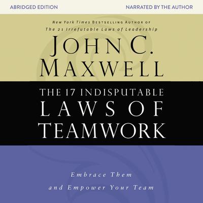 The 17 Indisputable Laws of Teamwork: Embrace Them and Empower Your Team Audiobook, by 