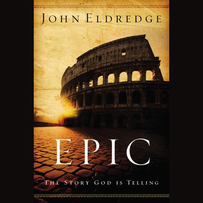Epic: The Story God Is Telling Audiobook, by John Eldredge