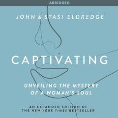 Captivating: Unveiling the Mystery of a Womans Soul Audiobook, by John Eldredge, Stasi Eldredge
