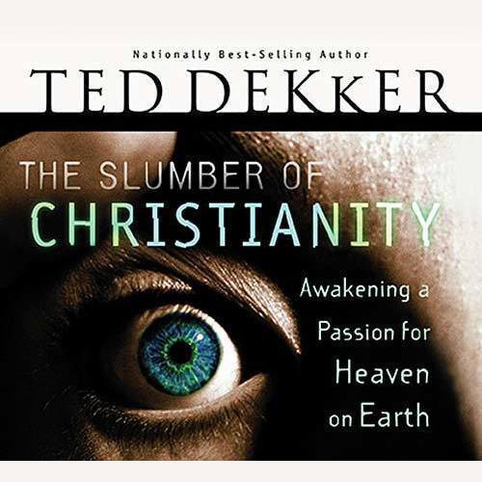 The Slumber of Christianity (Abridged): Awakening a Passion for Heaven on Earth Audiobook, by Ted Dekker