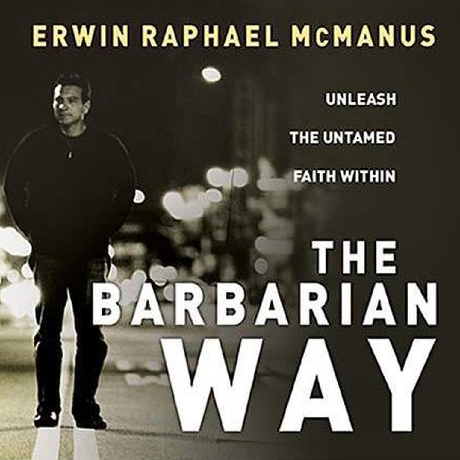 The Barbarian Way: Unleash the Untamed Faith Within Audiobook, by Erwin Raphael McManus