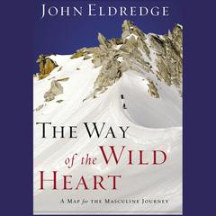 The Way of the Wild Heart: The Stages of the Masculine Journey Audiobook, by John Eldredge