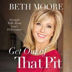 Get Out of That Pit: Straight Talk about Gods Deliverance Audiobook, by Beth Moore