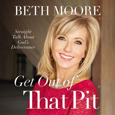Get Out of That Pit: Straight Talk about God's Deliverance Audiobook, by Beth Moore